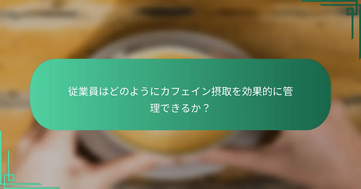 従業員はどのようにカフェイン摂取を効果的に管理できるか？