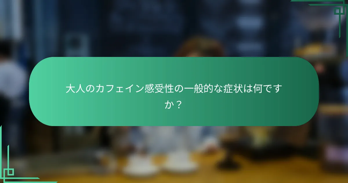 大人のカフェイン感受性の一般的な症状は何ですか？