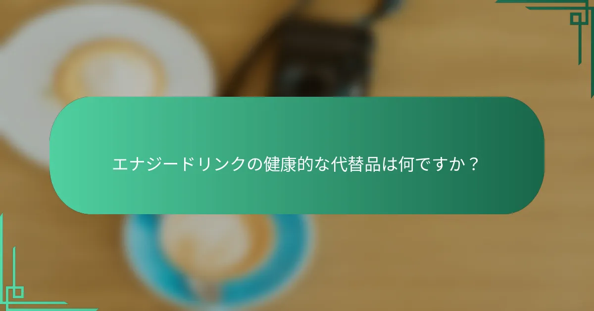 エナジードリンクの健康的な代替品は何ですか？