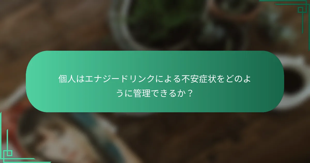 個人はエナジードリンクによる不安症状をどのように管理できるか？