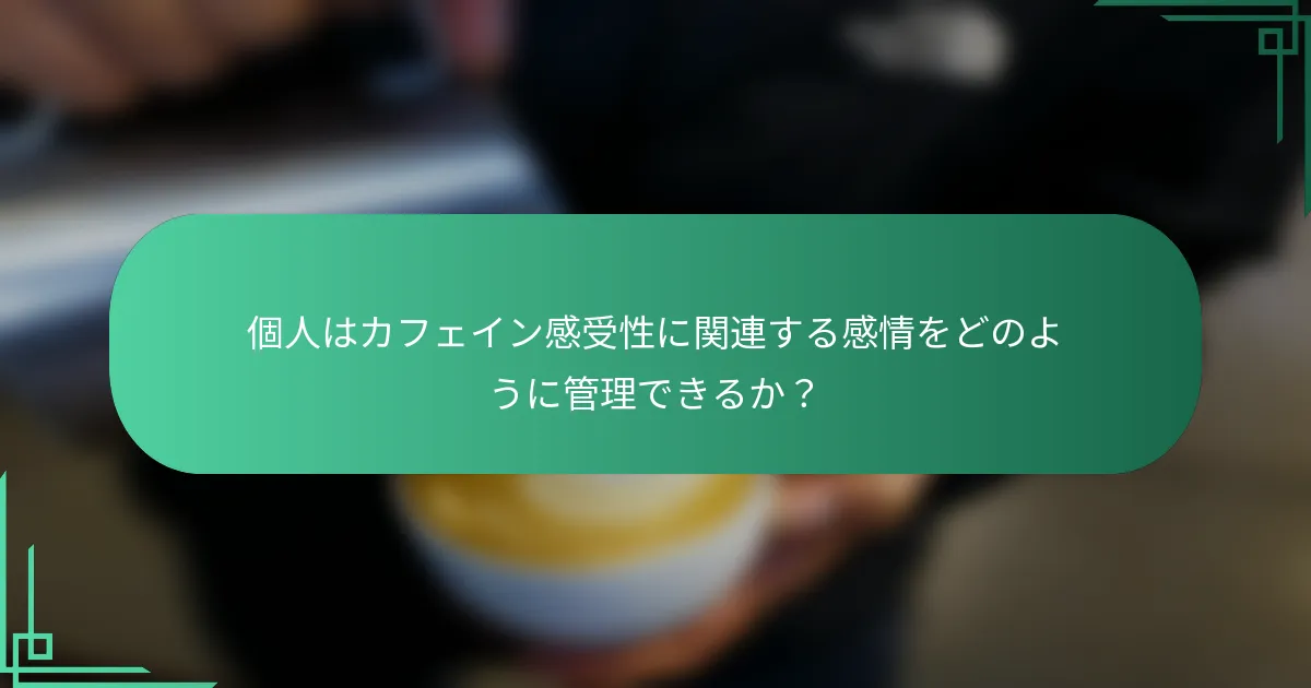 個人はカフェイン感受性に関連する感情をどのように管理できるか？