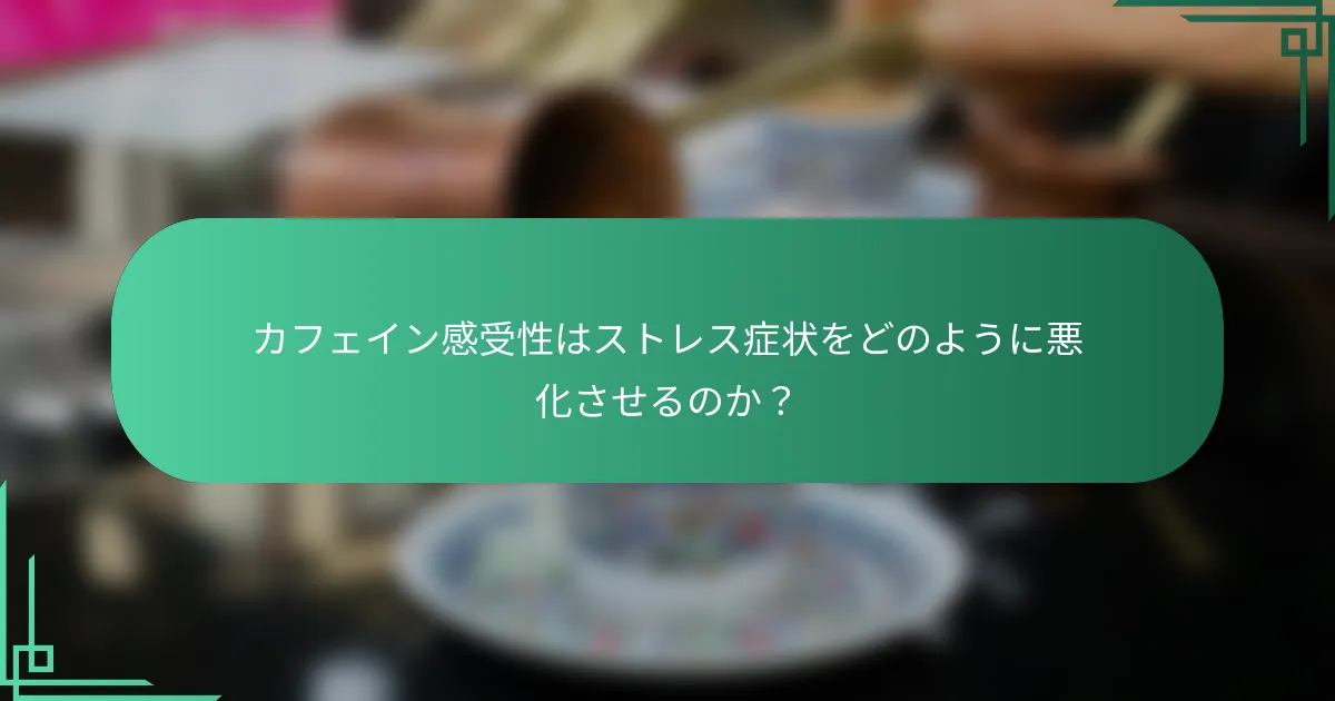 カフェイン感受性はストレス症状をどのように悪化させるのか？