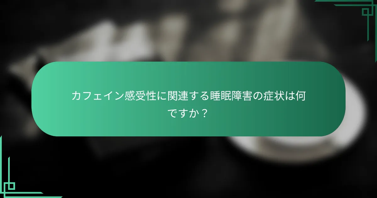 カフェイン感受性に関連する睡眠障害の症状は何ですか？