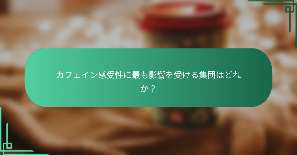 カフェイン感受性に最も影響を受ける集団はどれか？