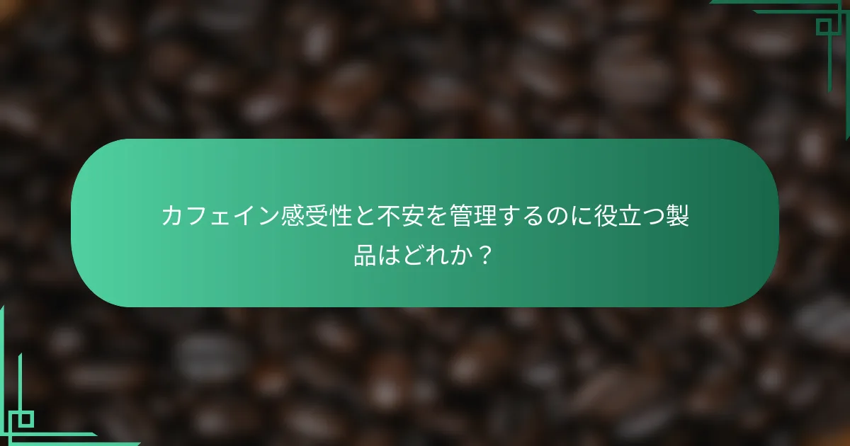 カフェイン感受性と不安を管理するのに役立つ製品はどれか？