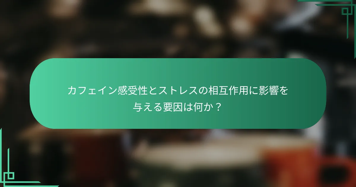 カフェイン感受性とストレスの相互作用に影響を与える要因は何か？