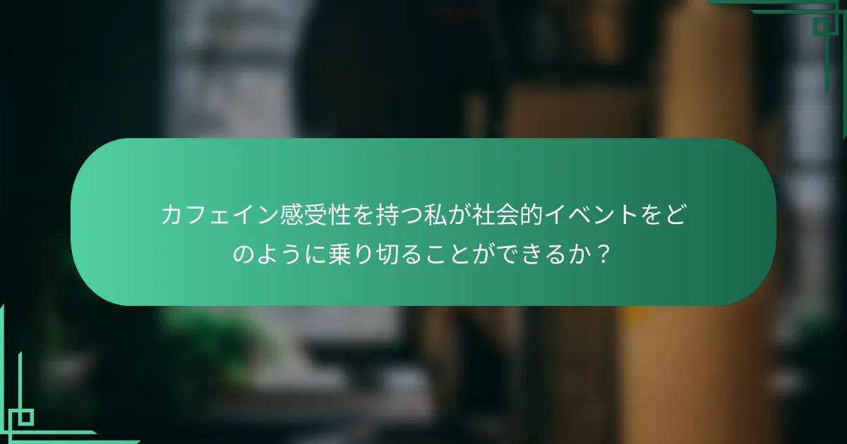 カフェイン感受性を持つ私が社会的イベントをどのように乗り切ることができるか？