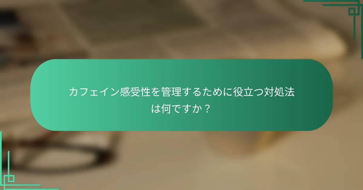 カフェイン感受性を管理するために役立つ対処法は何ですか？