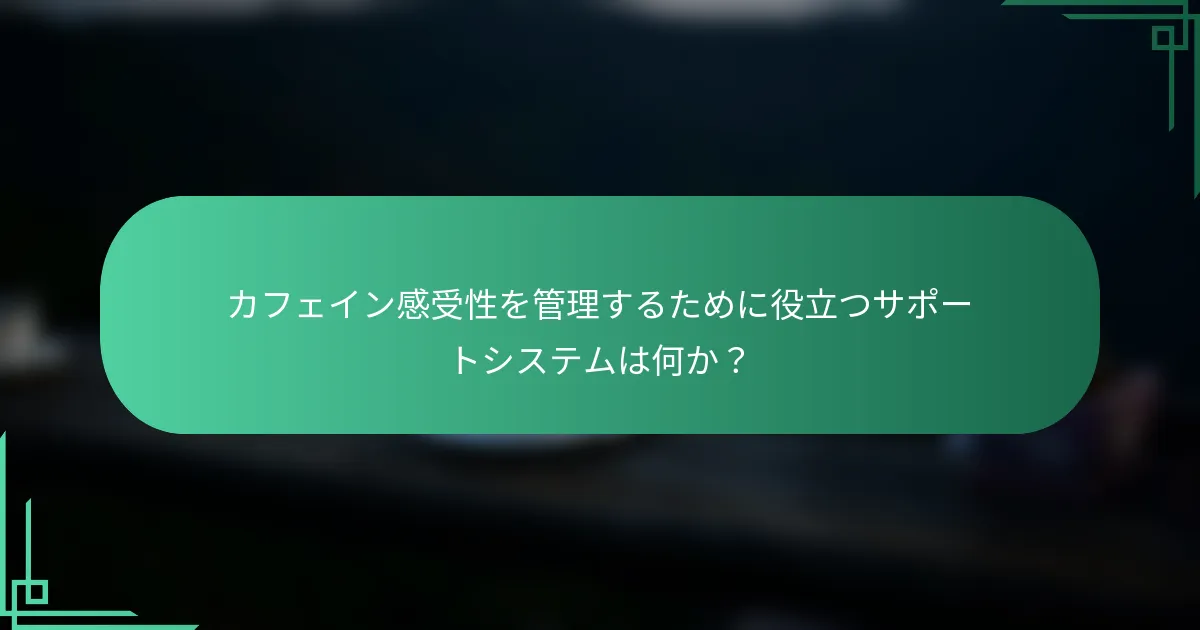 カフェイン感受性を管理するために役立つサポートシステムは何か？