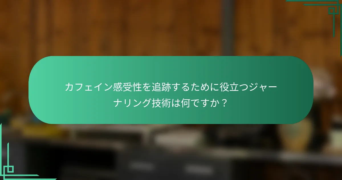 カフェイン感受性を追跡するために役立つジャーナリング技術は何ですか？