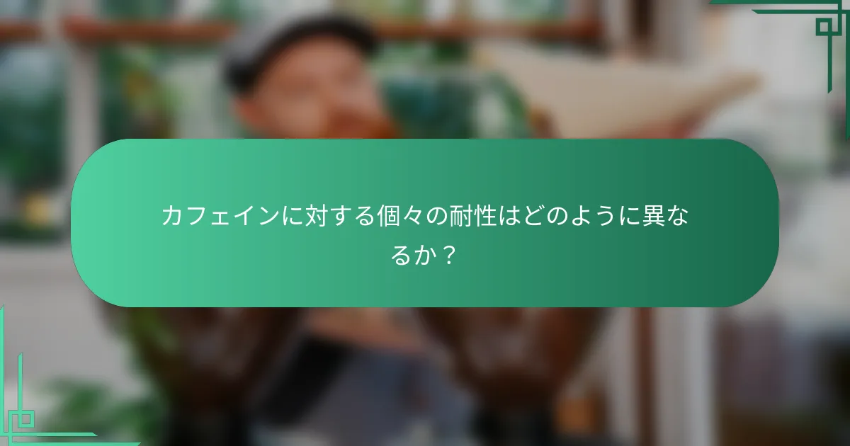 カフェインに対する個々の耐性はどのように異なるか？
