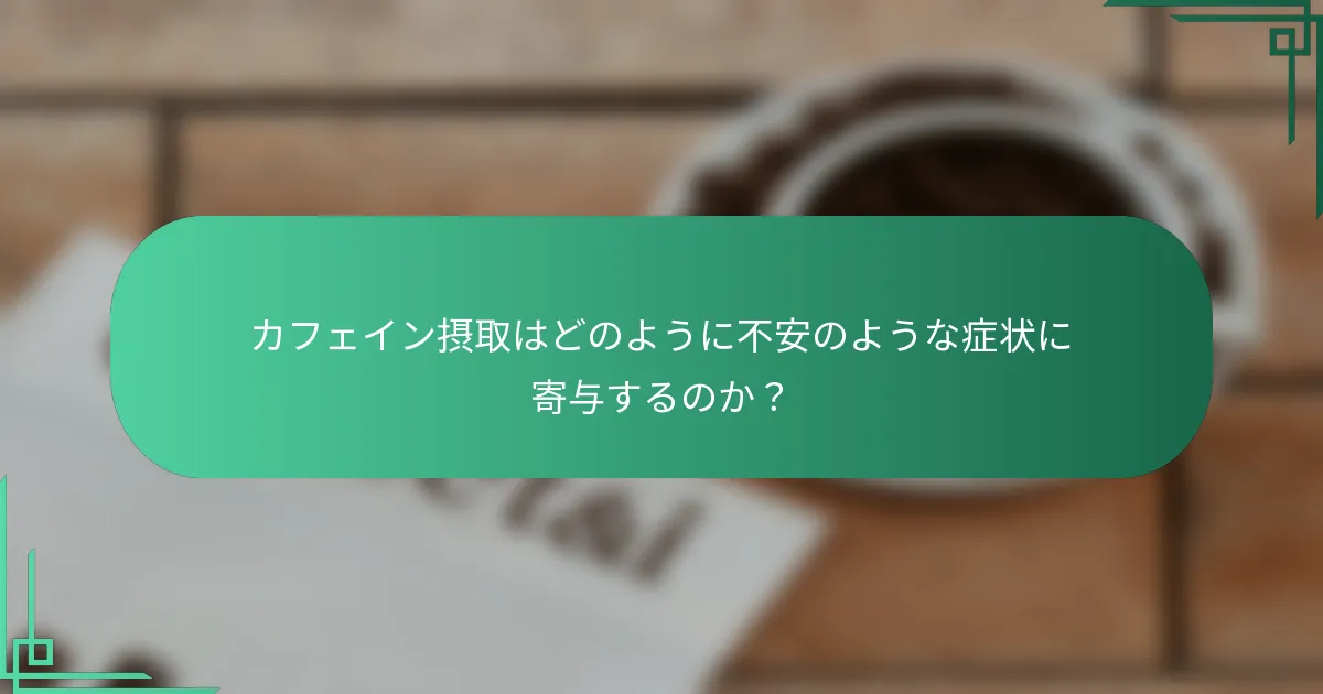 カフェイン摂取はどのように不安のような症状に寄与するのか？
