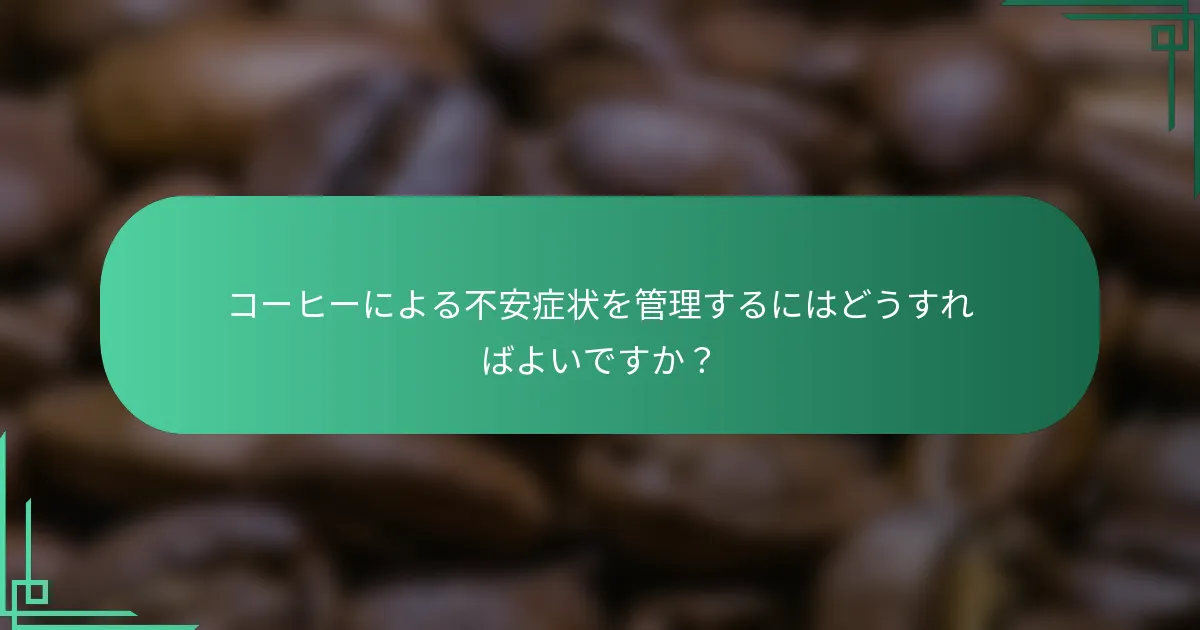 コーヒーによる不安症状を管理するにはどうすればよいですか？