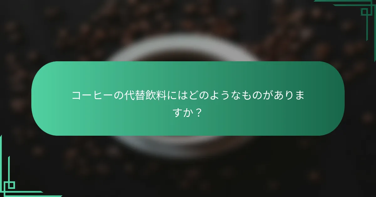 コーヒーの代替飲料にはどのようなものがありますか？