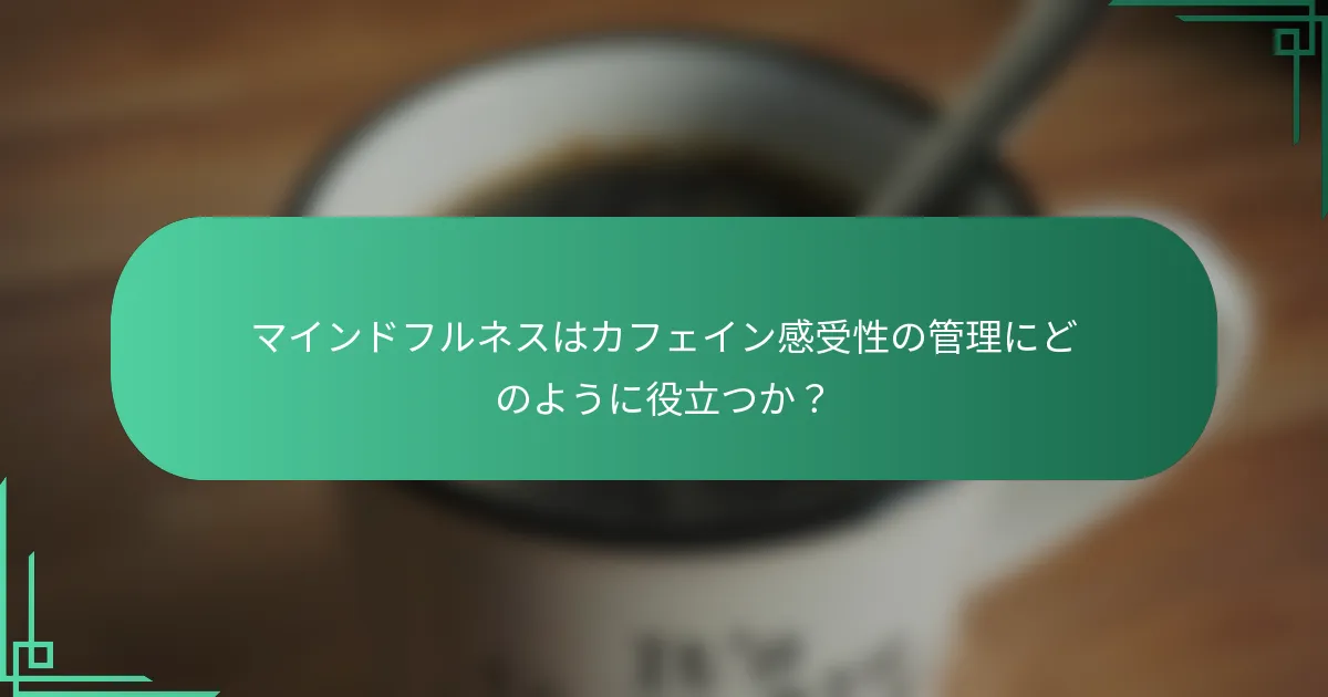マインドフルネスはカフェイン感受性の管理にどのように役立つか？