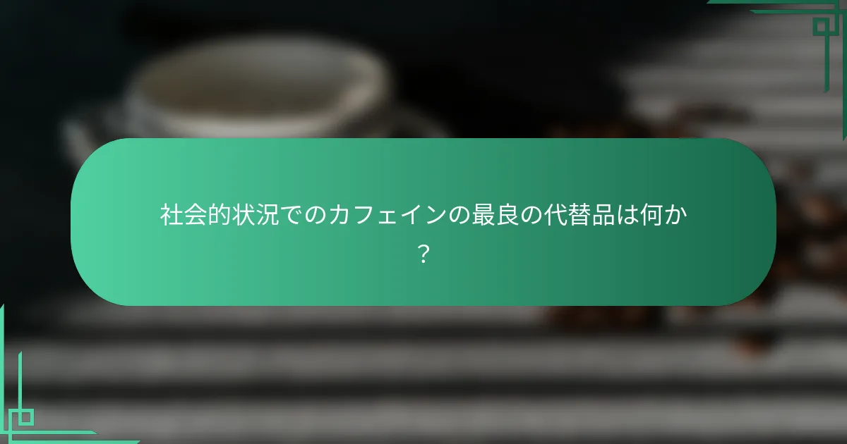 社会的状況でのカフェインの最良の代替品は何か？