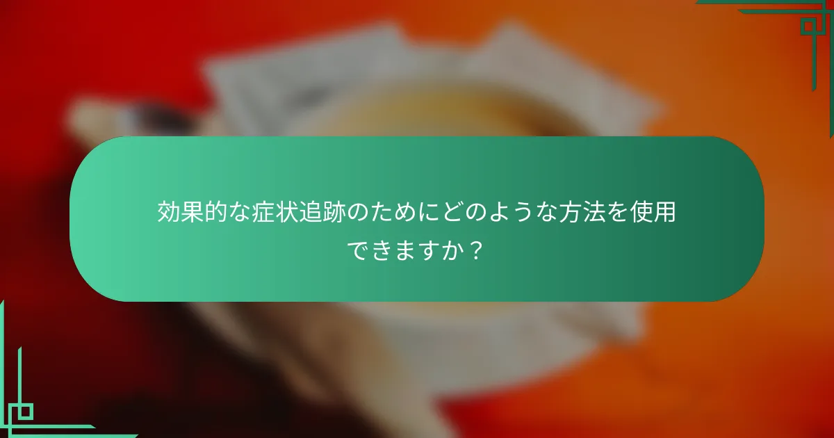 効果的な症状追跡のためにどのような方法を使用できますか？